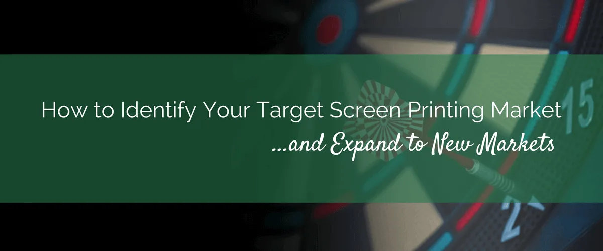 How to Identify Your Target Screen Printing Market...and Expand to New Markets