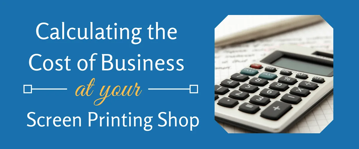 Calculating the Cost of Business at Your Screen Printing Shop