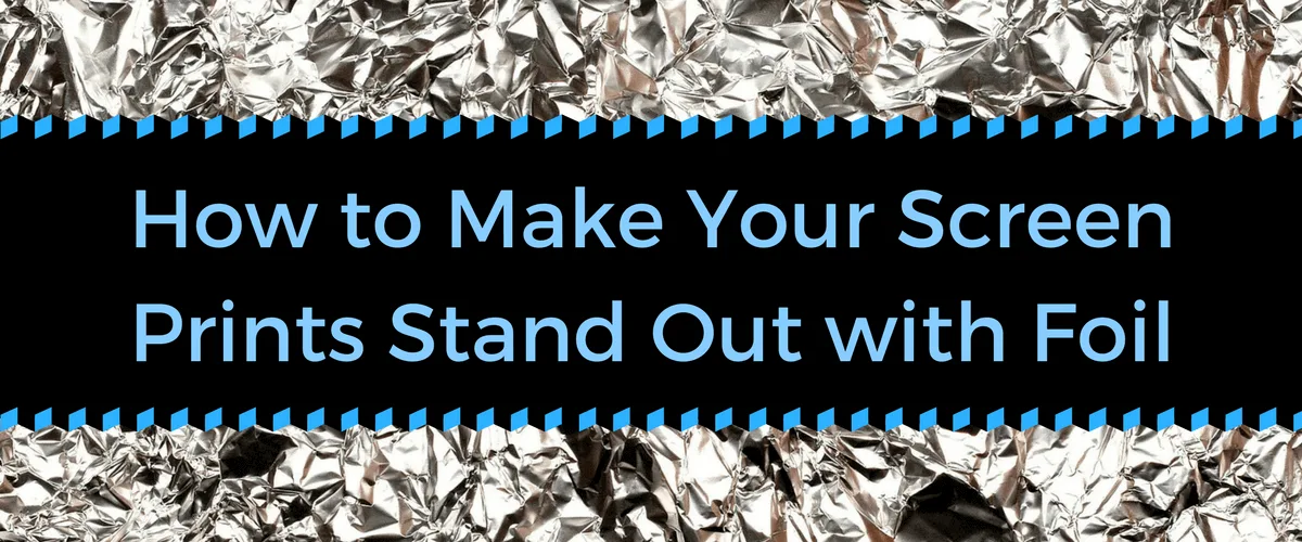 How to Make Your Screen Prints Stand Out with Foil