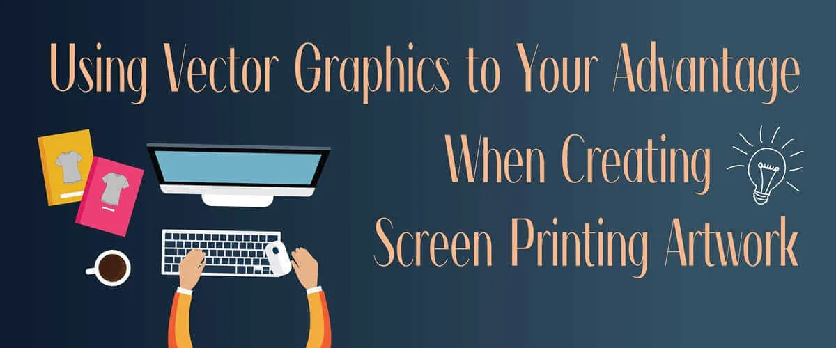 Using Vector Graphics to Your Advantage When Creating Screen Printing Artwork