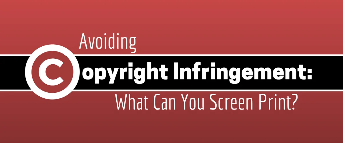 Avoiding Copyright Infringement: What Can You Screen Print?