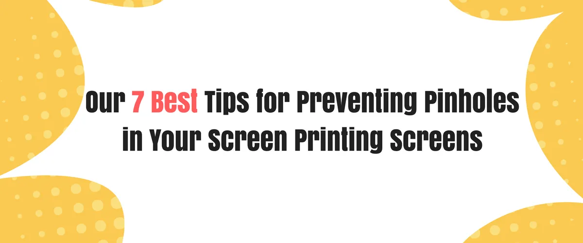 Nuestros 7 mejores consejos para prevenir los poros en tus pantallas de serigrafía