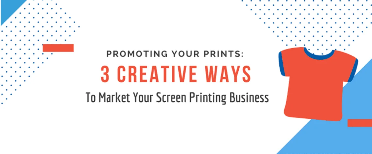 Promoting Your Prints: 3 Creative Ways to Market Your Screen Printing Business