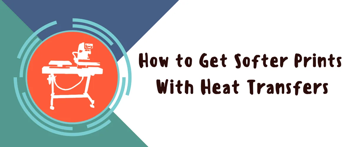 How to Get Softer Prints with Heat Transfers