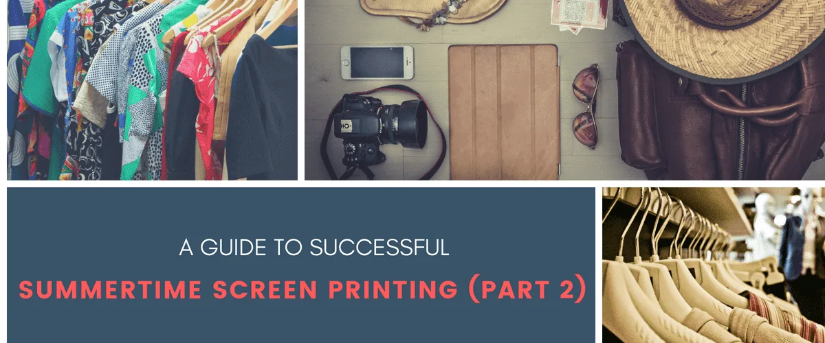 Guide to Successful Summertime Screen Printing (Part 2)