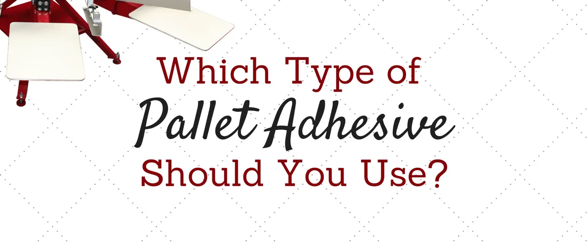 Which Type of Pallet Adhesive Should You Use?