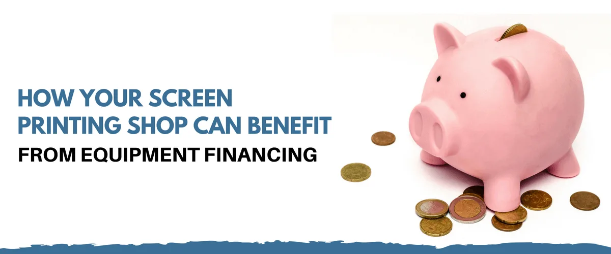 How Your Screen Printing Shop Can Benefit from Equipment Financing