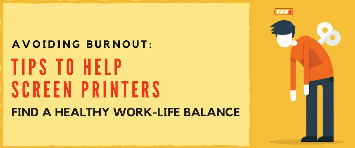 Avoiding Burnout: Tips to Help Screen Printers Find a Healthy Work-Life Balance
