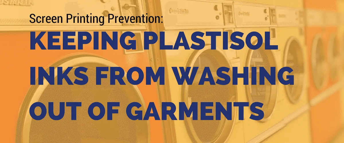 Screen Printing Prevention: Keeping Plastisol Inks from Washing out of Garments