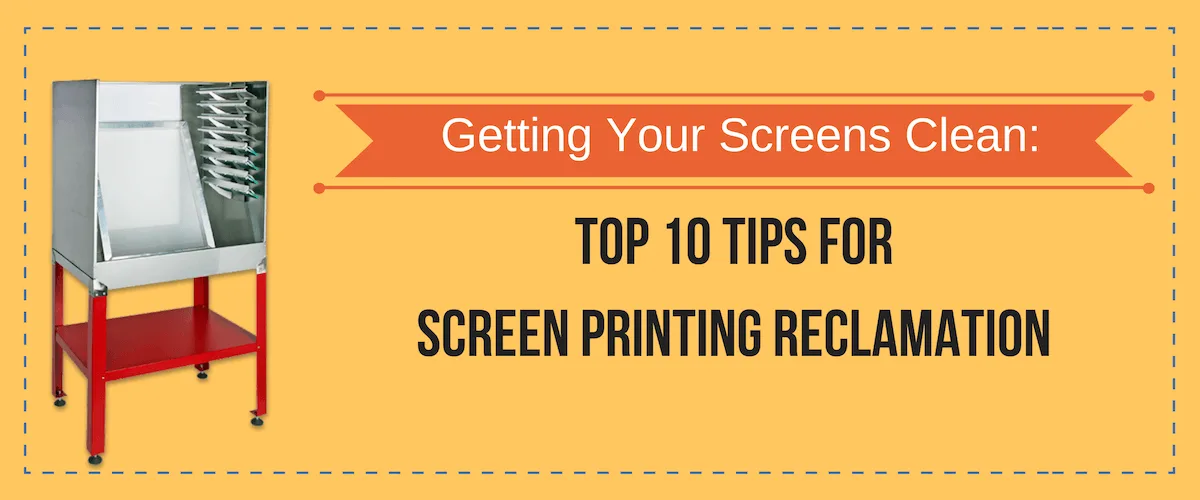 Getting Your Screens Clean: Top 10 Tips for Screen Printing Reclamation