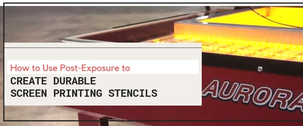 How to Use Post-Exposure to Create Durable Screen Printing Stencils