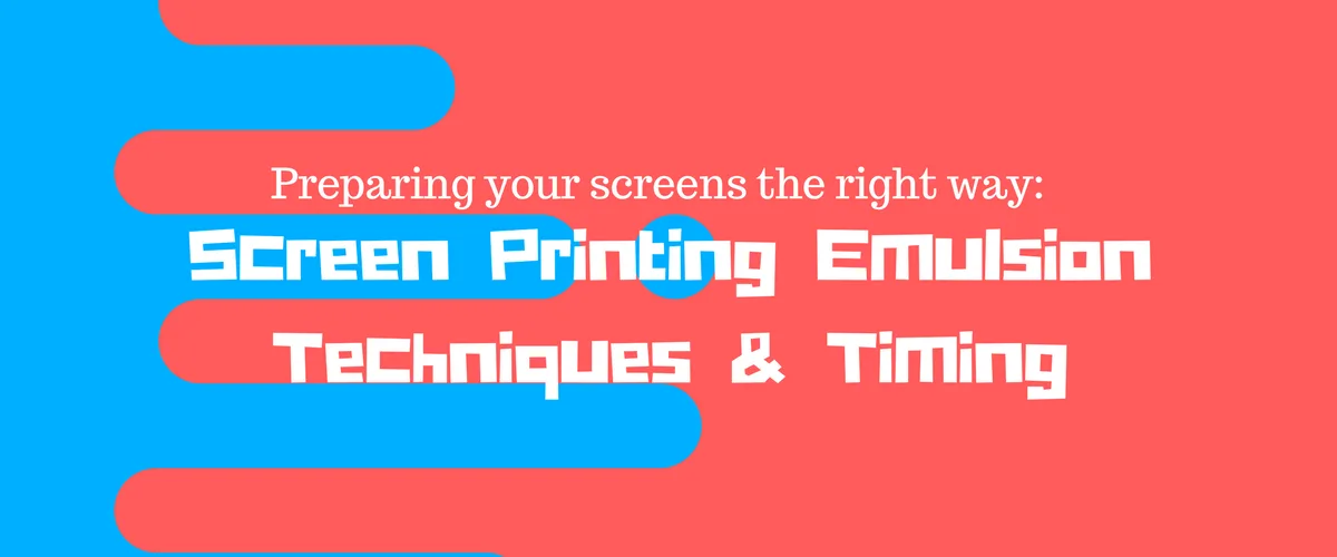 Preparing Your Screens the Right Way: Screen Printing Emulsion Techniques and Timing