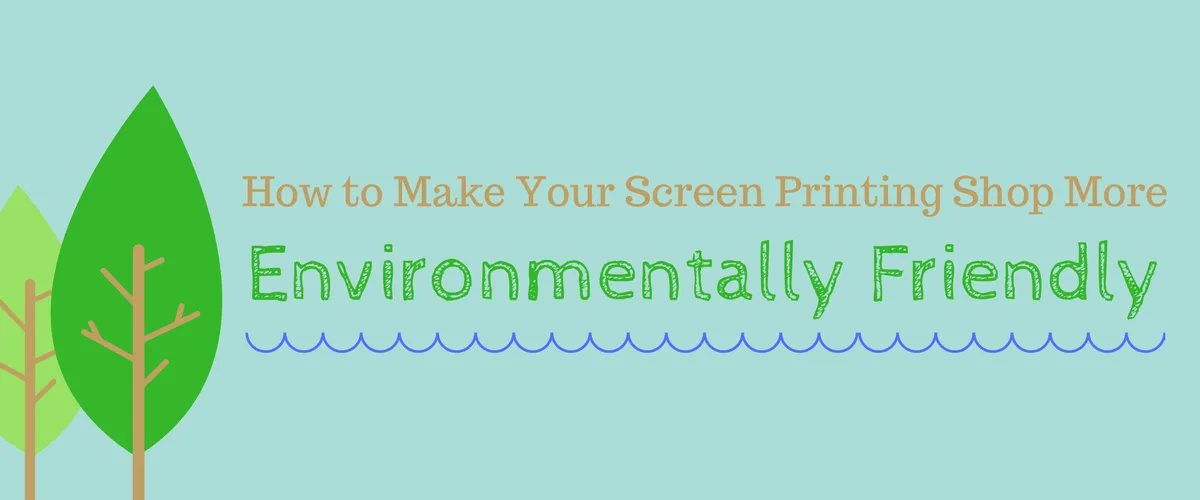 How to Make Your Screen Printing Shop More Environmentally Friendly