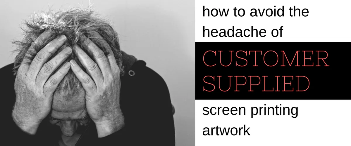 How to Avoid the Headache of Customer-Supplied Screen Printing Artwork