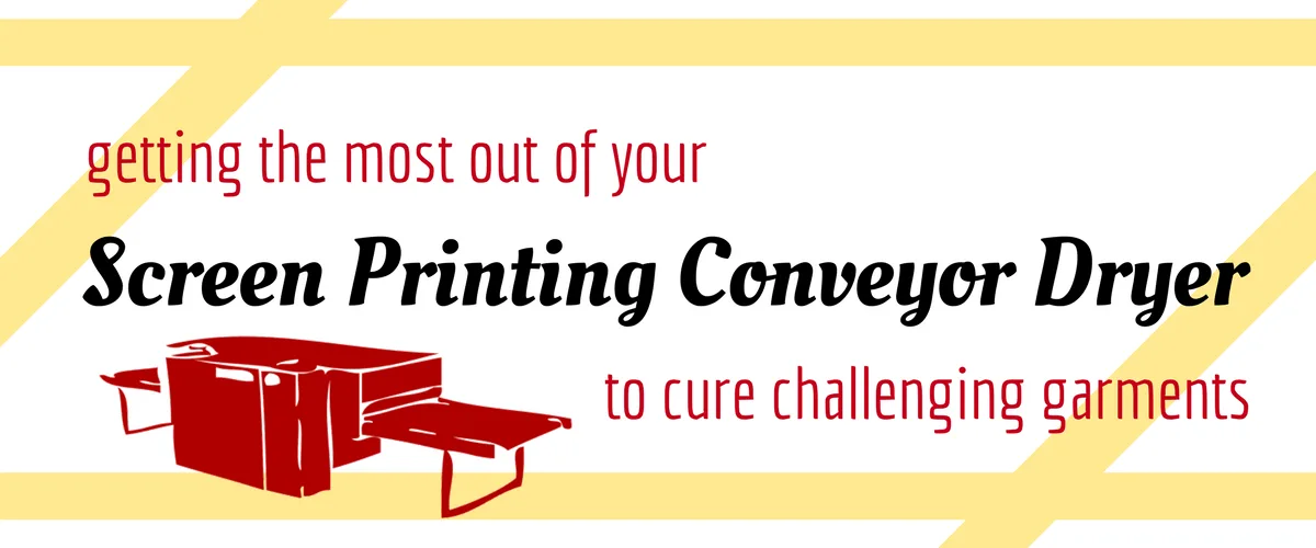 Getting the Most out of Your Screen Printing Conveyor Dryer to Cure Challenging Garments