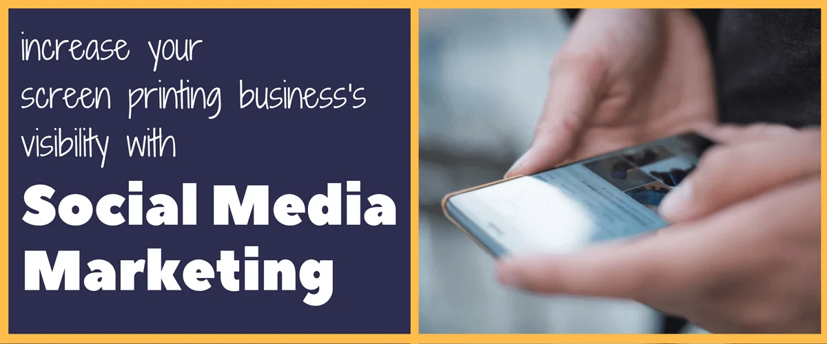 Increase Your Screen Printing Business's Visibility with Social Media Marketing