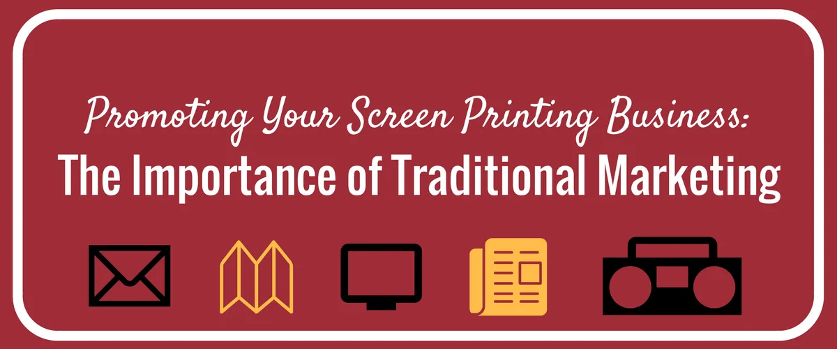 Promoting Your Screen Printing Business: The Importance of Traditional Marketing
