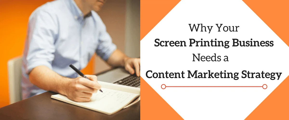 Why Your Screen Printing Business Needs a Content Marketing Strategy