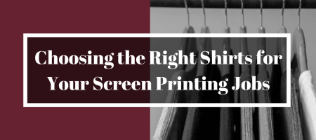 Choosing the Right Shirt for Your Screen Printing Job