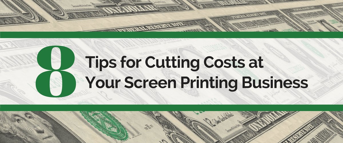 8 Tips for Cutting Costs at Your Screen Printing Business