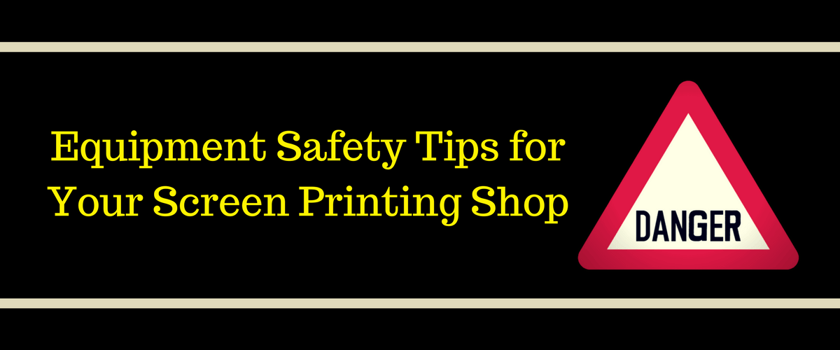 Equipment Safety Tips for Your Screen Printing Shop