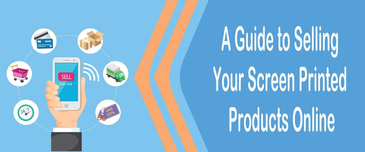 A Guide to Selling Your Screen Printed Products Online