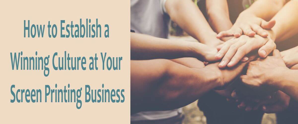 How to Establish a Winning Culture at Your Screen Printing Business