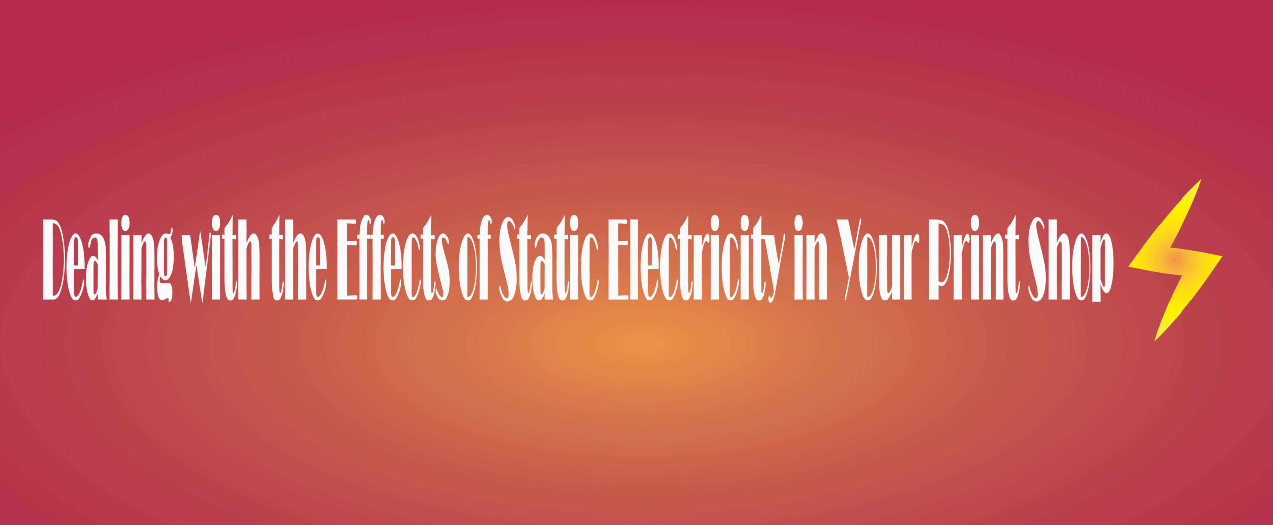 Dealing with the Effects of Static Electricity in Your Print Shop