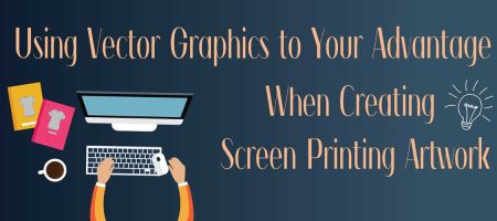 Using Vector Graphics to Your Advantage When Creating Screen Printing Artwork