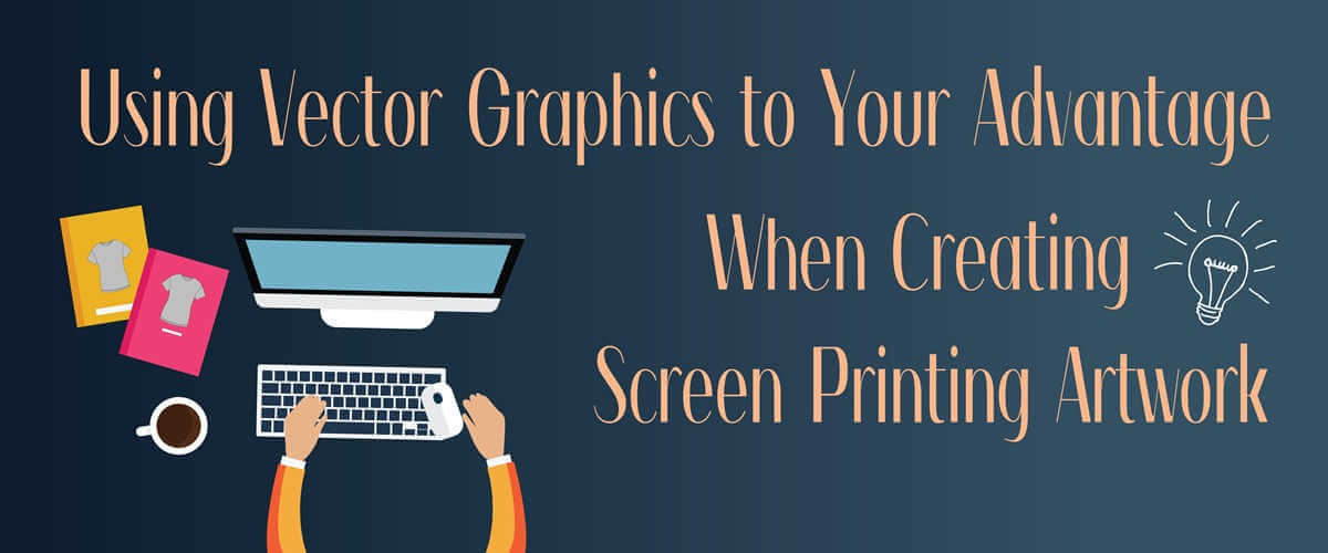 Using Vector Graphics to Your Advantage When Creating Screen Printing Artwork