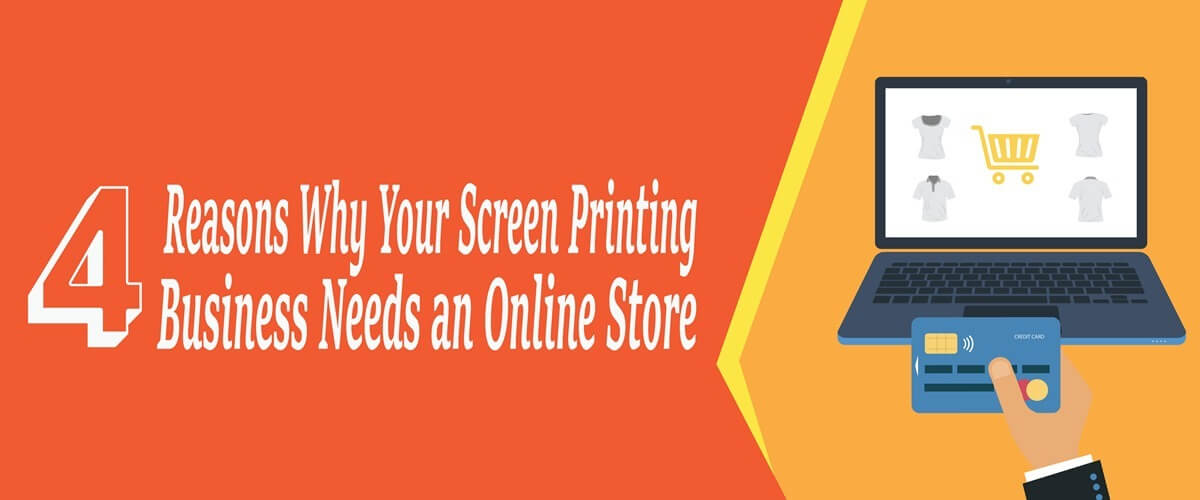 4 Reasons Why Your Screen Printing Business Needs an Online Store