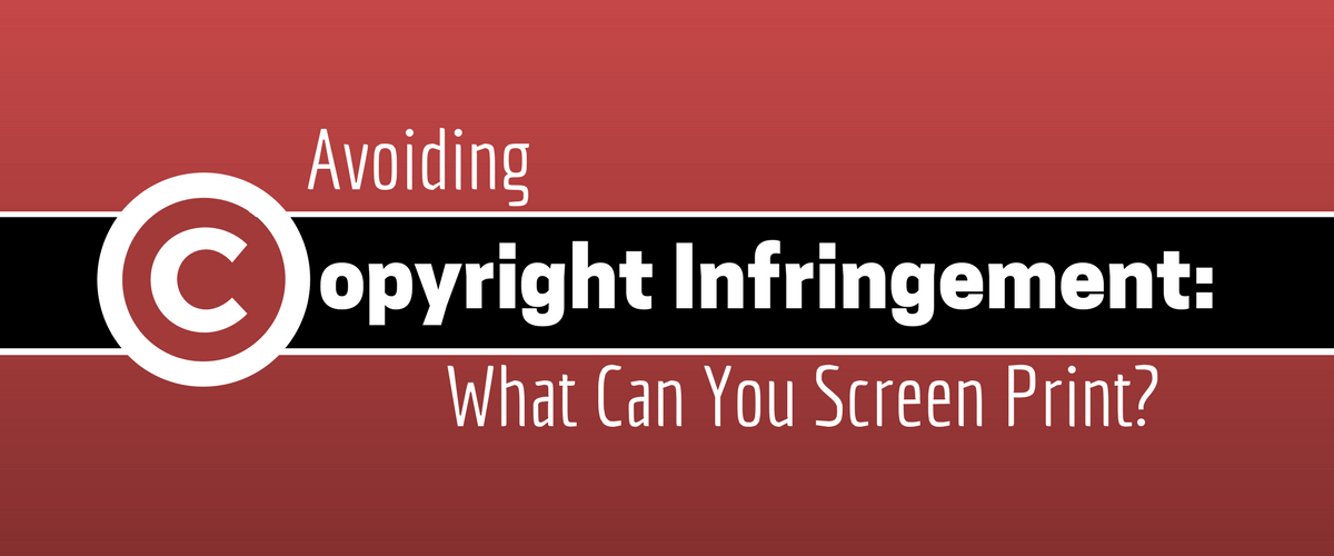 Avoiding Copyright Infringement: What Can You Screen Print