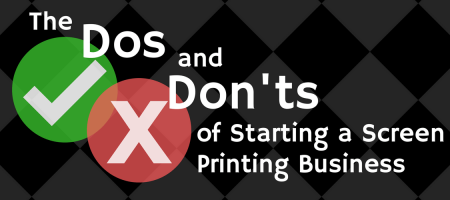 The Dos and Don'ts of Starting a Successful Screen Printing Business