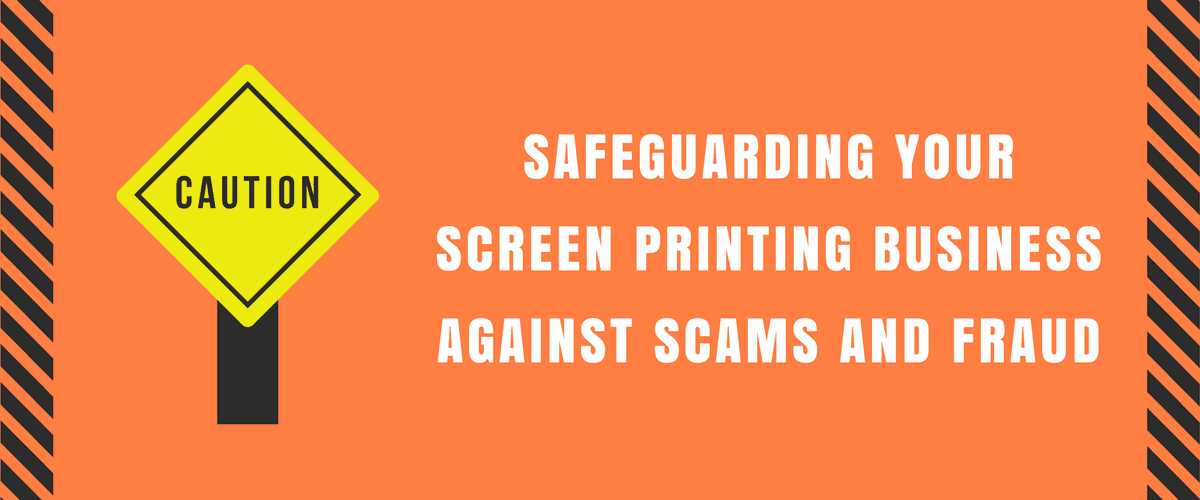 Safeguarding Your Screen Printing Business Against Scams and Fraud