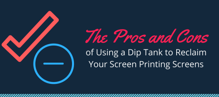 The Pros and Cons of Using a Dip Tank to Reclaim Your Screen Printing Screens