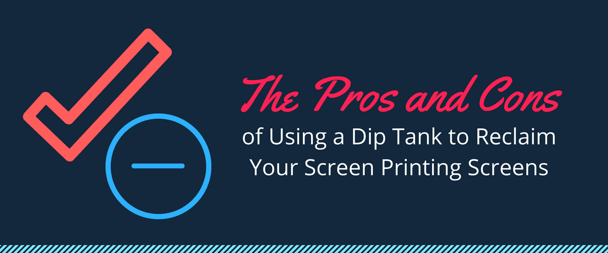 The Pros and Cons of Using a Dip Tank to Reclaim Your Screen Printing Screens