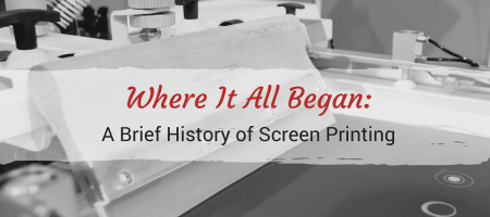 Where It All Began: A Brief History of Screen Printing
