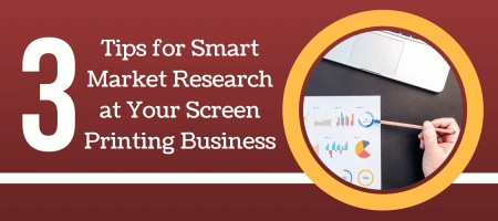 3 Tips for Smart Market Research at Your Screen Printing Business
