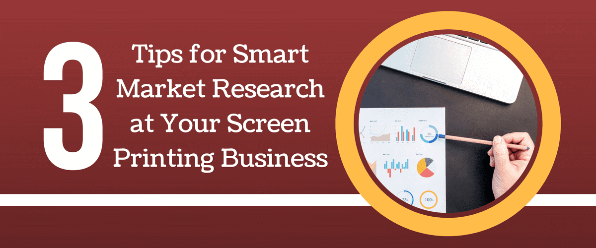3 Tips for Smart Market Research at Your Screen Printing Business