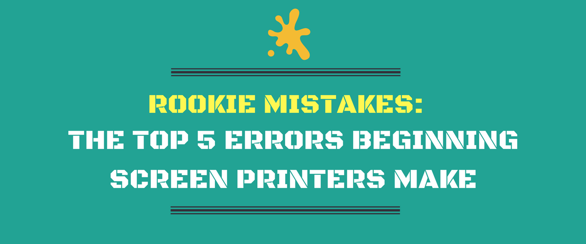 Rookie Mistakes: The Top 5 Errors Beginning Screen Printers Make
