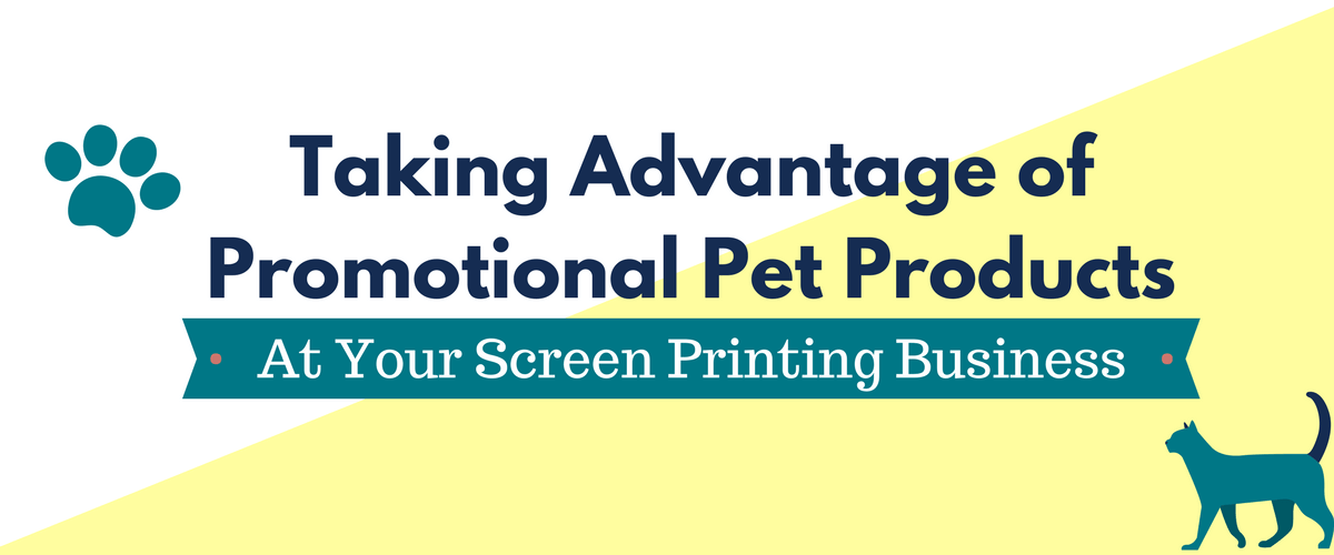 Taking Advantage of Promotional Pet Products at Your Screen Printing Business
