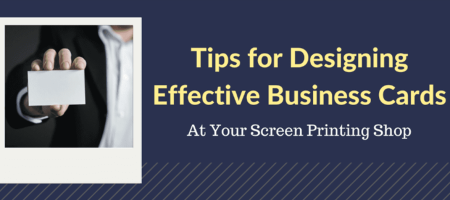 Tips for Designing Effective Business Cards at Your Screen Printing Shop