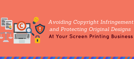 Avoiding Copyright Infringement and Protecting Original Designs at Your Screen Printing Business