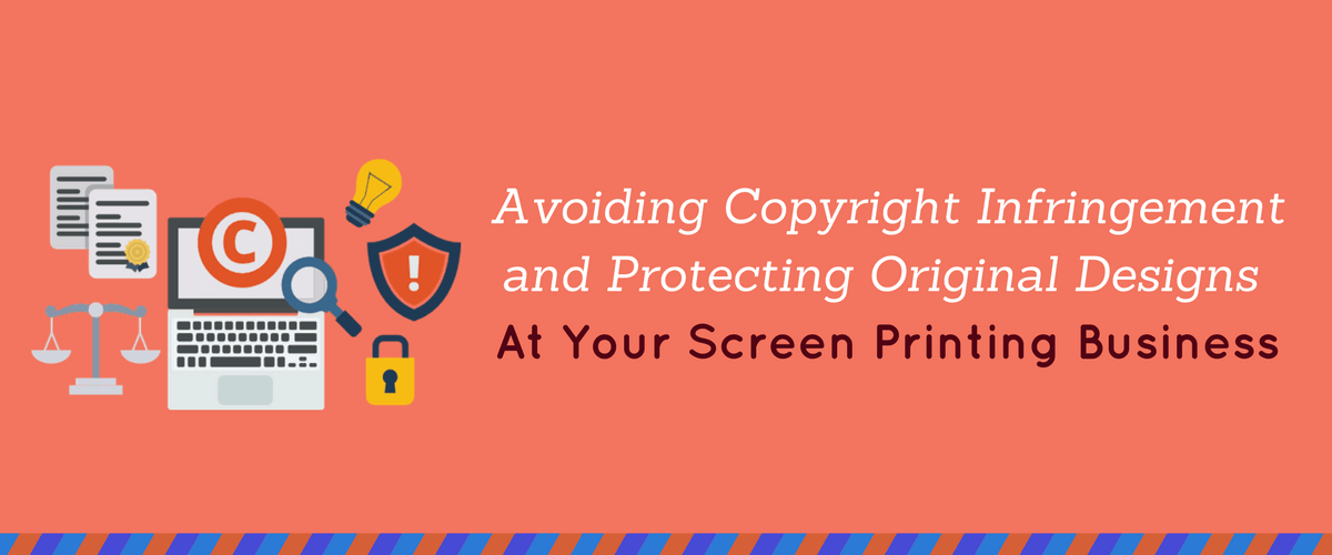 Avoiding Copyright Infringement and Protecting Original Designs at Your Screen Printing Business