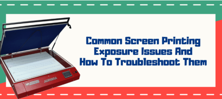 Common Screen Printing Exposure Issues and How to Troubleshoot Them