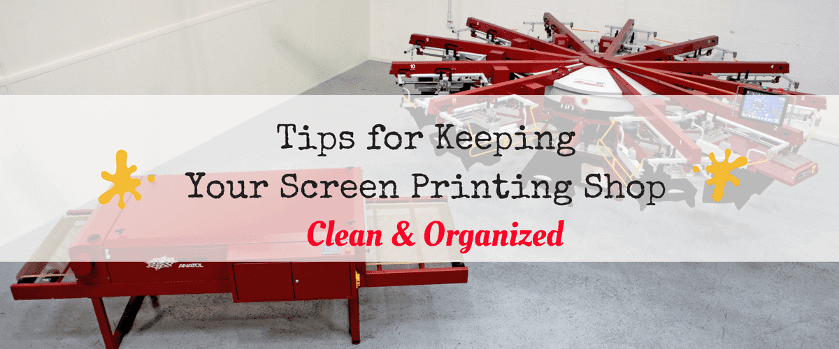 Tips for Keeping Your Screen Printing Shop Clean & Organized