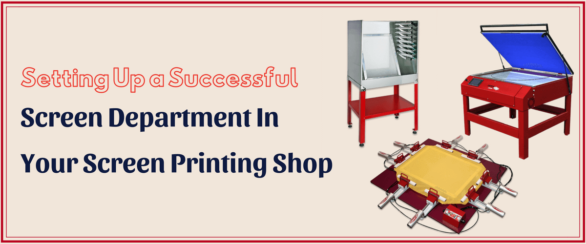 Setting Up a Successful Screen Department in Your Screen Printing Shop