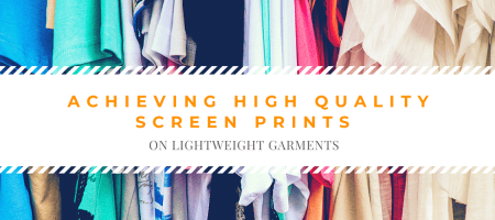 Achieving High Quality Screen Prints on Lightweight Garments
