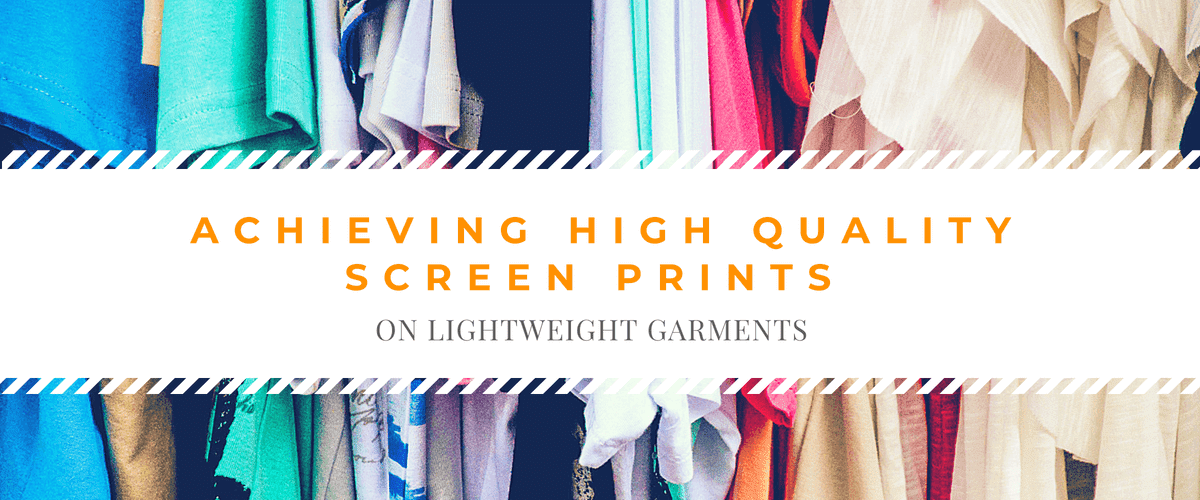 Achieving High Quality Screen Prints on Lightweight Garments