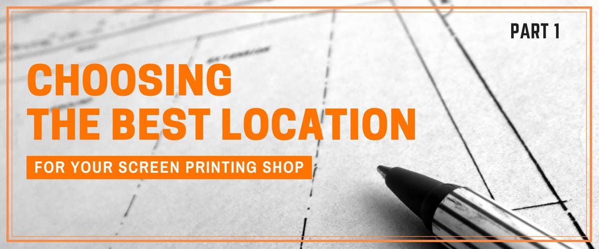 Choosing the Best Location for Your Screen Printing Shop, Part 1